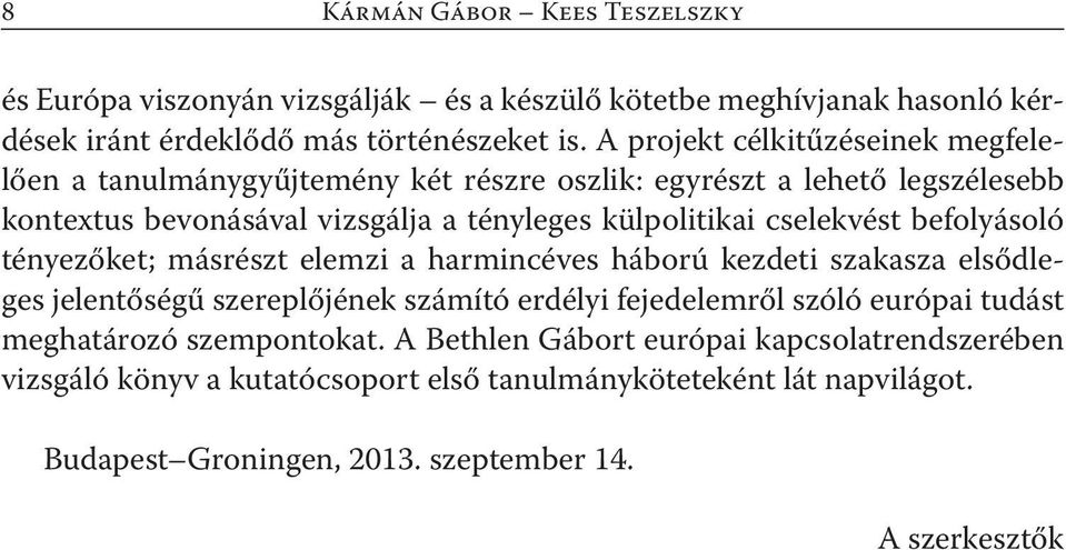 cselekvést befolyásoló tényezőket; másrészt elemzi a harmincéves háború kezdeti szakasza elsődleges jelentőségű szereplőjének számító erdélyi fejedelemről szóló európai