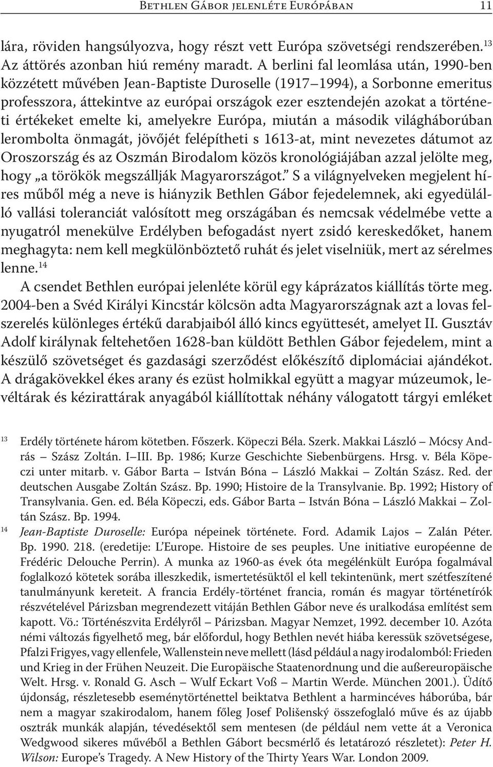 értékeket emelte ki, amelyekre Európa, miután a második világháborúban lerombolta önmagát, jövőjét felépítheti s 1613-at, mint nevezetes dátumot az Oroszország és az Oszmán Birodalom közös