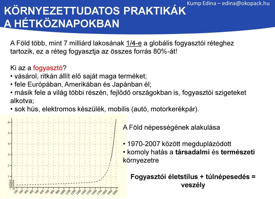 vásárol, ritkán állít elő saját maga terméket; fele Európában, Amerikában és Japánban él; másik fele a világ többi részén, fejlődő országokban