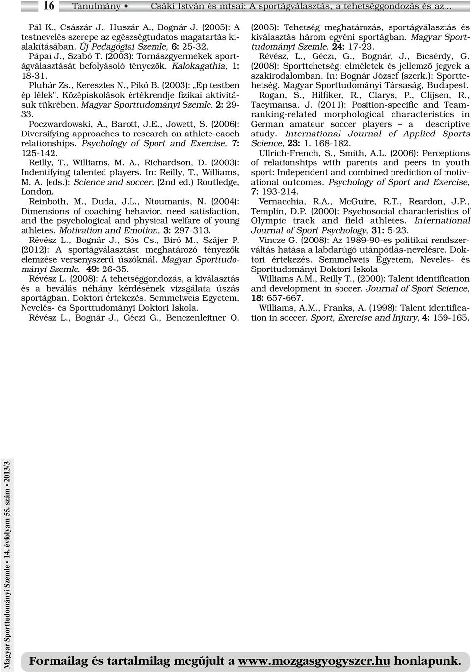 (2003): Ép testben ép lélek". Középiskolások értékrendje fizikai aktivitásuk tükrében. Magyar Sporttudományi Szemle, 2: 29-33. Poczwardowski, A., Barott, J.E., Jowett, S.