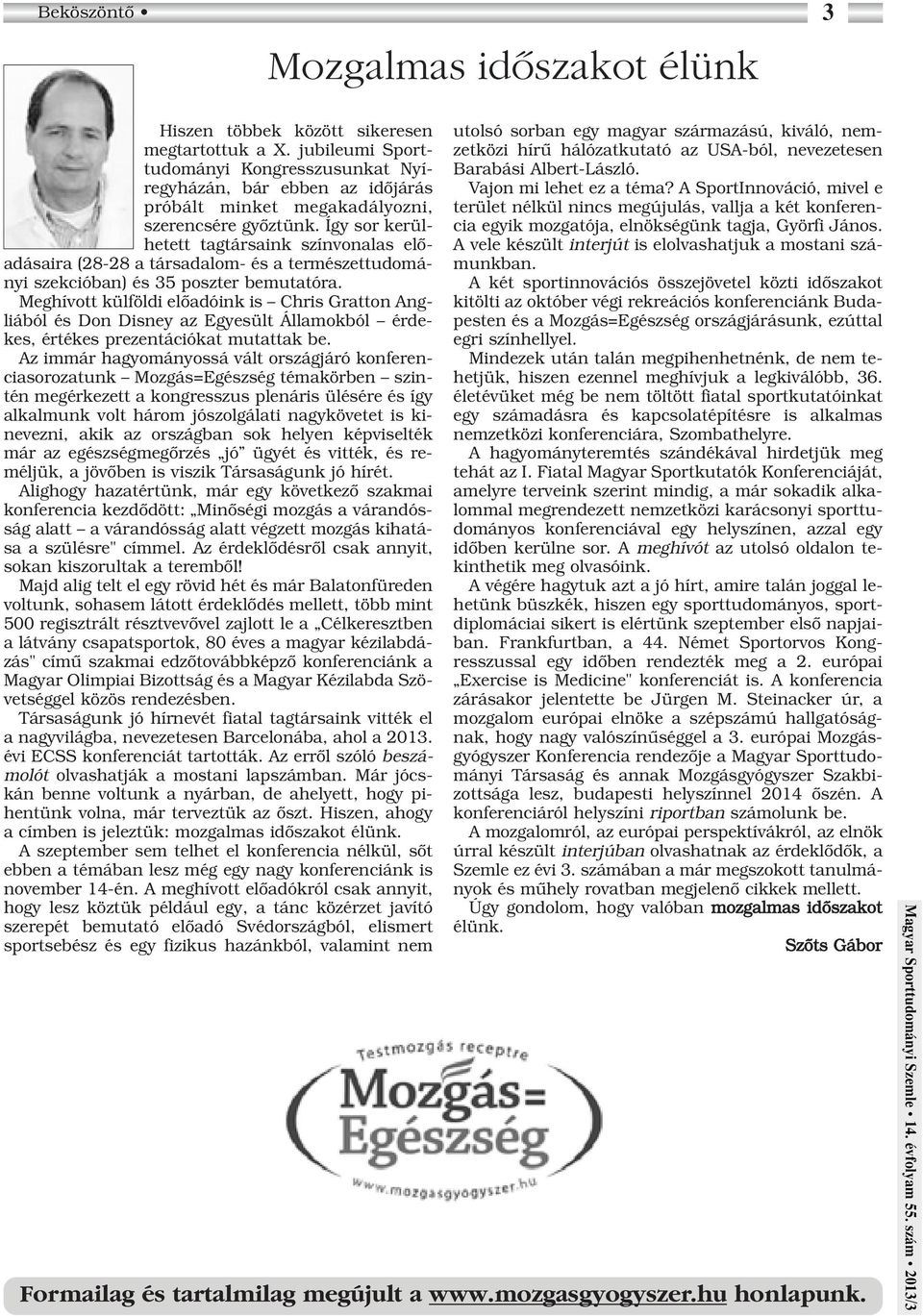 Így sor kerülhetett tagtársaink színvonalas elôadásaira (28-28 a társadalom- és a természettudományi szekcióban) és 35 poszter bemutatóra.