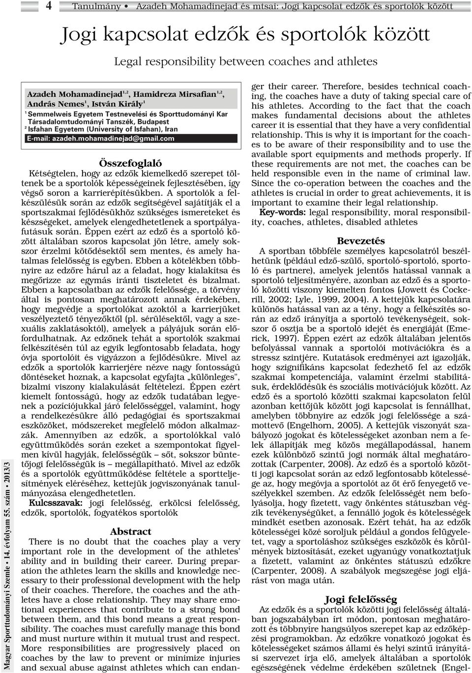 Iran E-mail: azadeh.mohamadinejad@gmail.com Összefoglaló Kétségtelen, hogy az edzôk kiemelkedô szerepet töltenek be a sportolók képességeinek fejlesztésében, így végsô soron a karrierépítésükben.