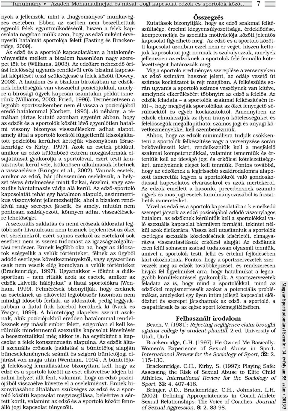 2009). Az edzô és a sportoló kapcsolatában a hatalomérvényesítés mellett a bizalom hasonlóan nagy szerepet tölt be (Williams, 2003).