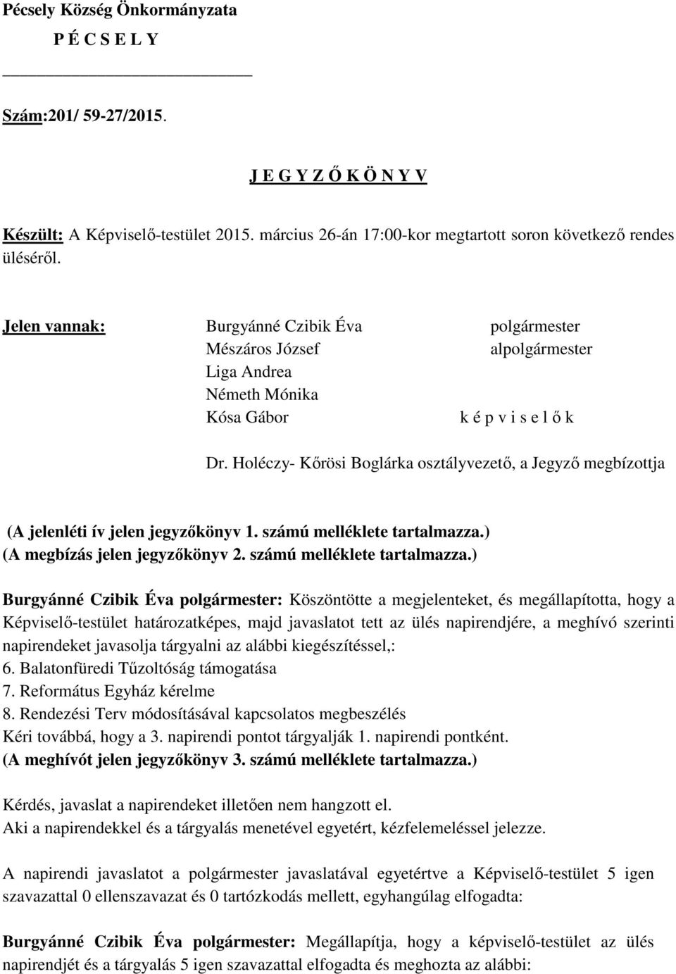 Holéczy- Kőrösi Boglárka osztályvezető, a Jegyző megbízottja (A jelenléti ív jelen jegyzőkönyv 1. számú melléklete tartalmazza.