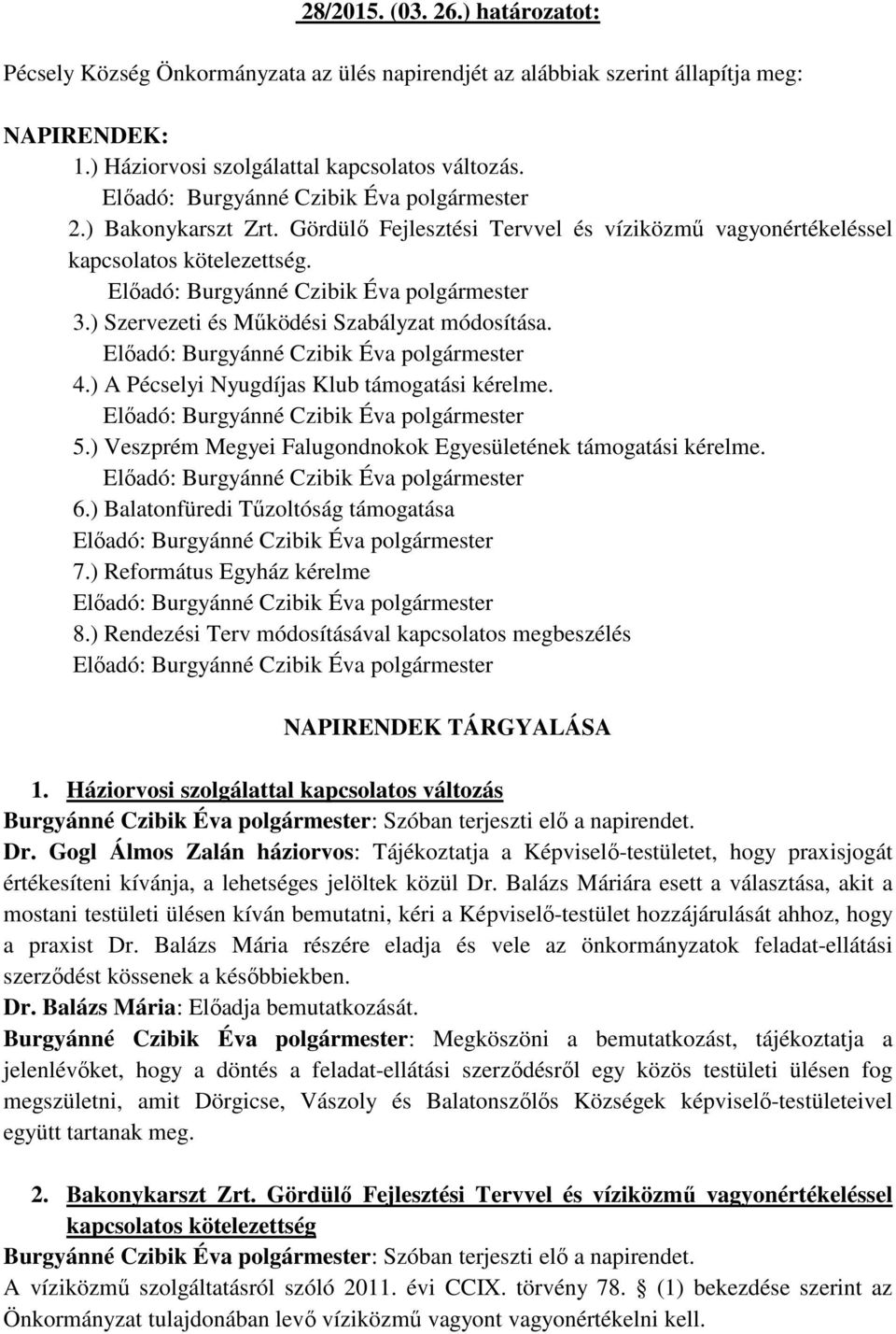 ) Veszprém Megyei Falugondnokok Egyesületének támogatási kérelme. 6.) Balatonfüredi Tűzoltóság támogatása 7.) Református Egyház kérelme 8.