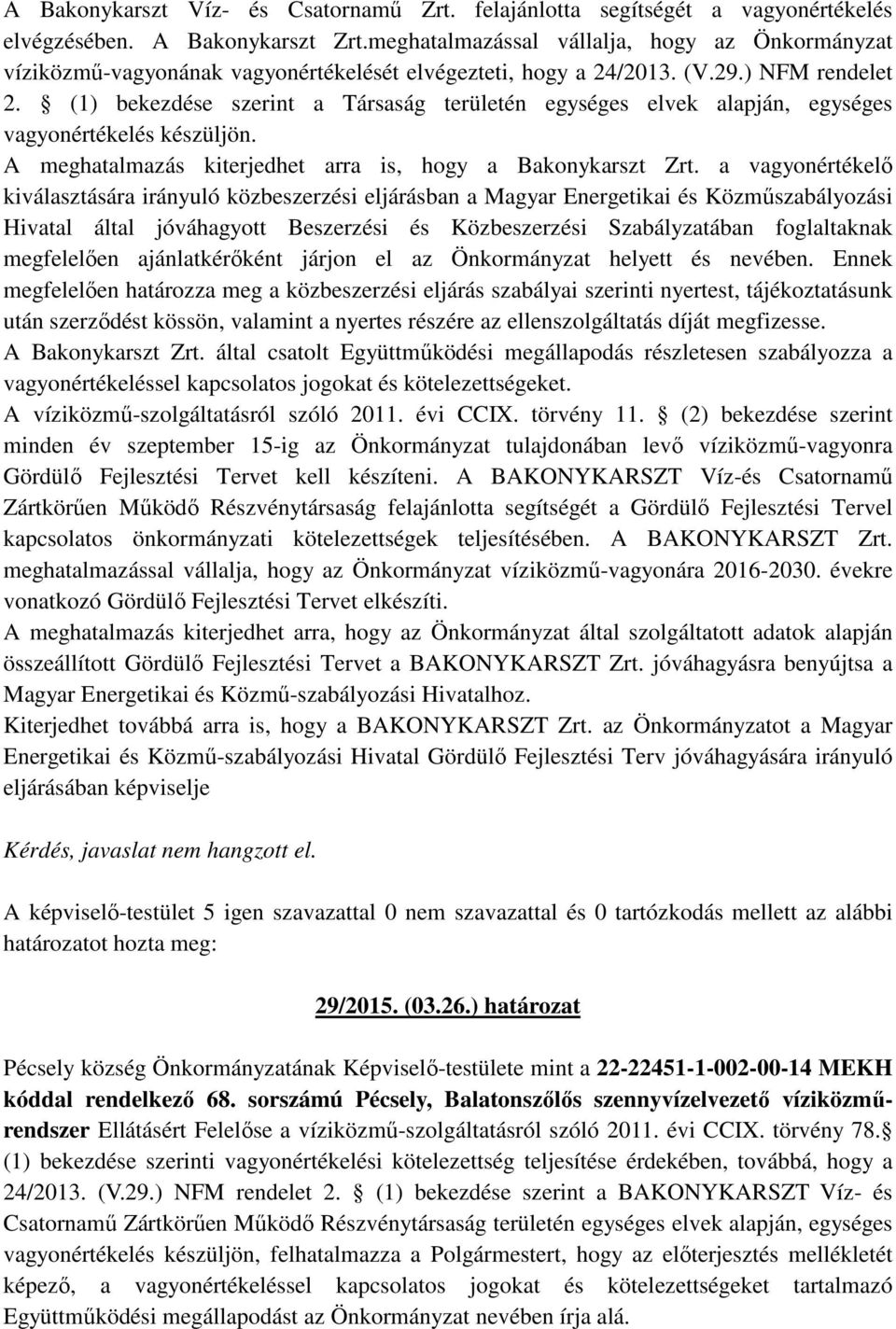 (1) bekezdése szerint a Társaság területén egységes elvek alapján, egységes vagyonértékelés készüljön. A meghatalmazás kiterjedhet arra is, hogy a Bakonykarszt Zrt.