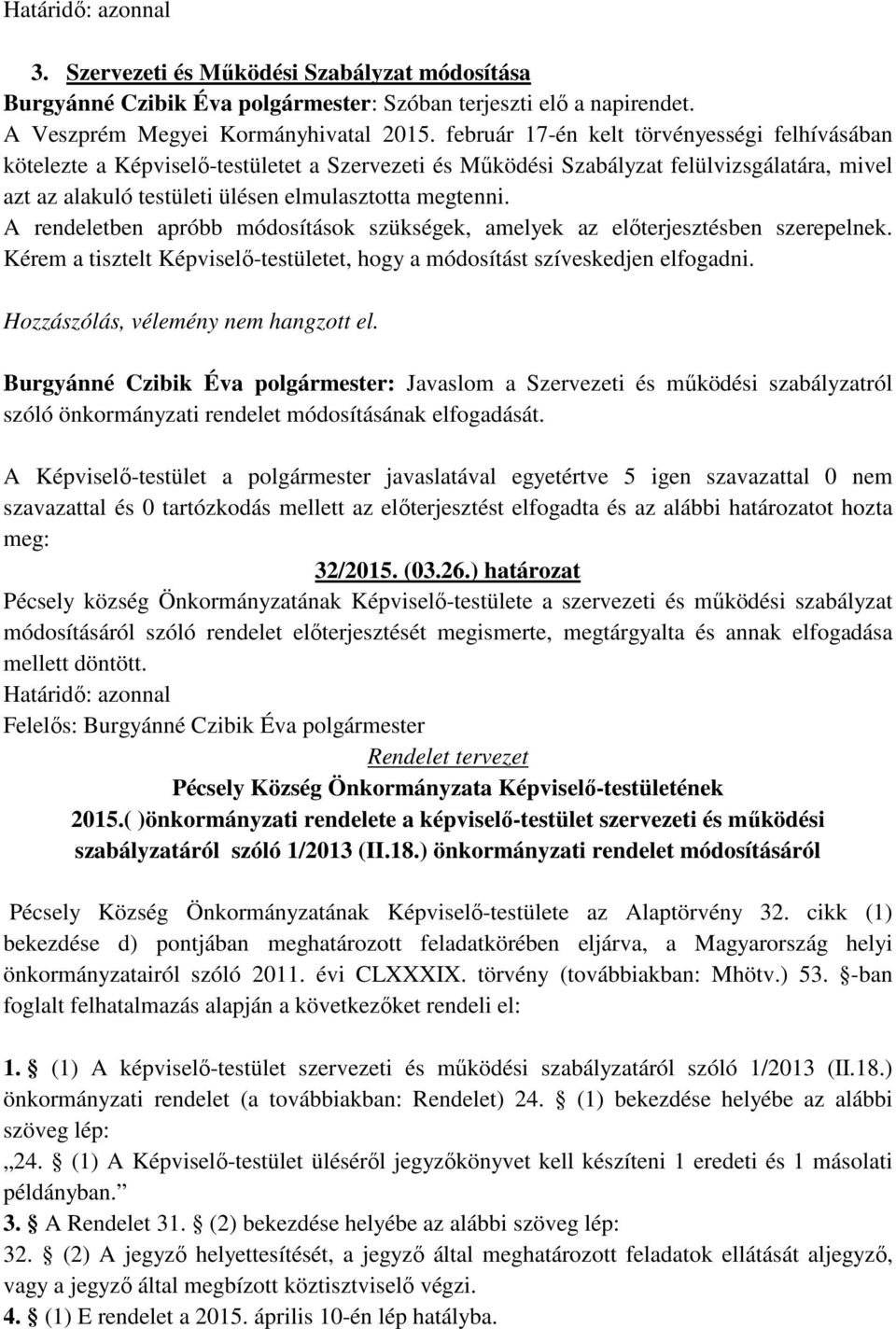 A rendeletben apróbb módosítások szükségek, amelyek az előterjesztésben szerepelnek. Kérem a tisztelt Képviselő-testületet, hogy a módosítást szíveskedjen elfogadni.