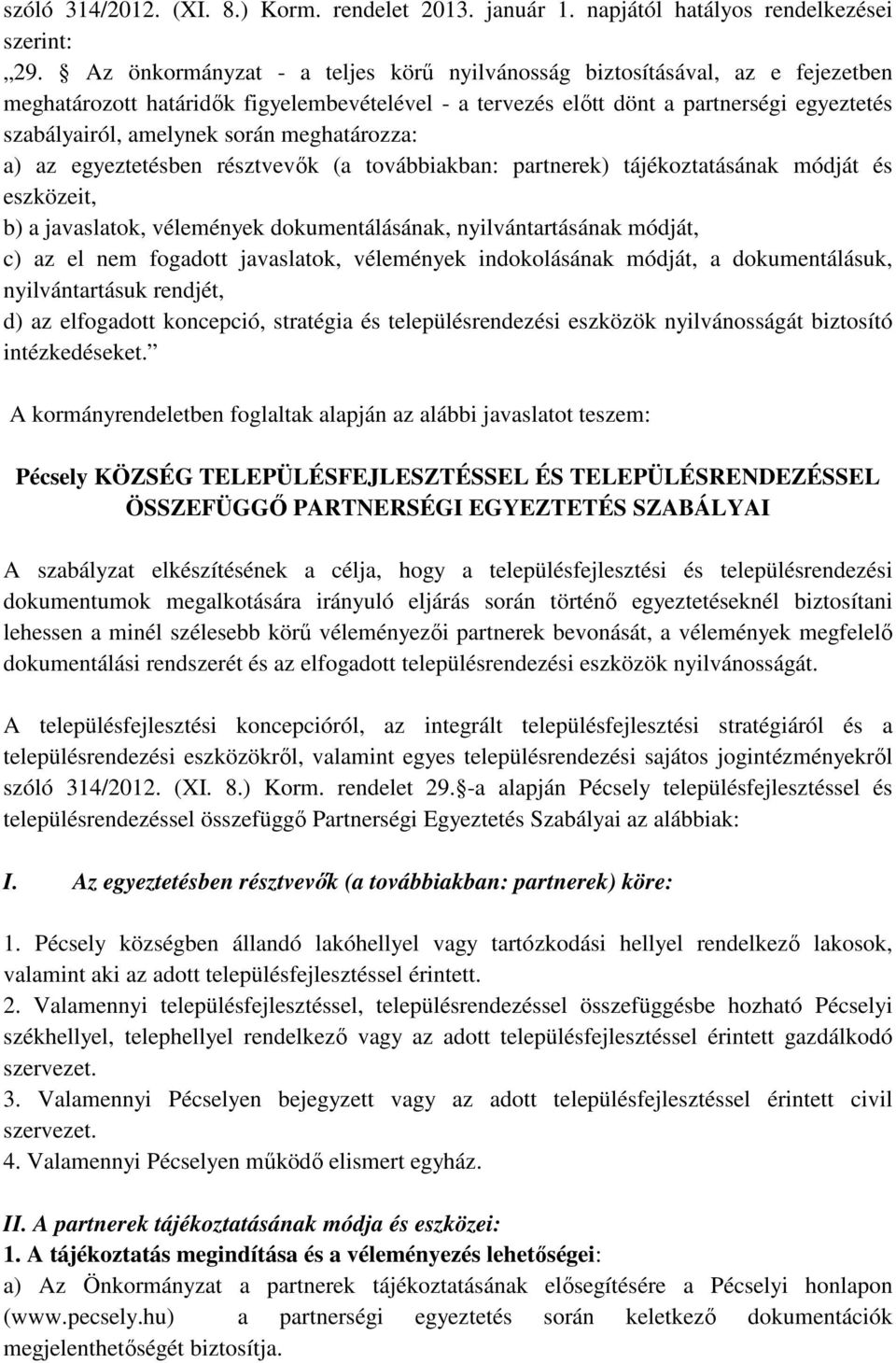 meghatározza: a) az egyeztetésben résztvevők (a továbbiakban: partnerek) tájékoztatásának módját és eszközeit, b) a javaslatok, vélemények dokumentálásának, nyilvántartásának módját, c) az el nem