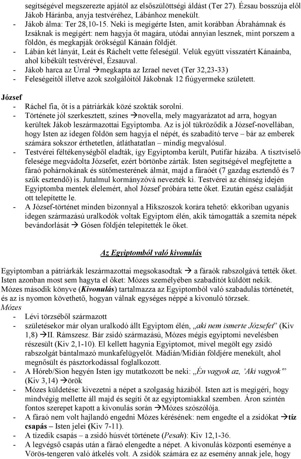 - Lábán két lányát, Leát és Ráchelt vette feleségül. Velük együtt visszatért Kánaánba, ahol kibékült testvérével, Ézsauval.