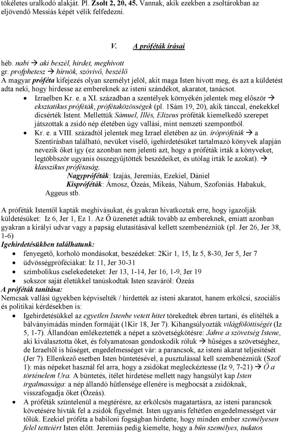 akaratot, tanácsot. Izraelben Kr. e. a XI. században a szentélyek környékén jelentek meg először eksztatikus próféták, prófétaközösségek (pl. 1Sám 19, 20), akik tánccal, énekekkel dicsérték Istent.