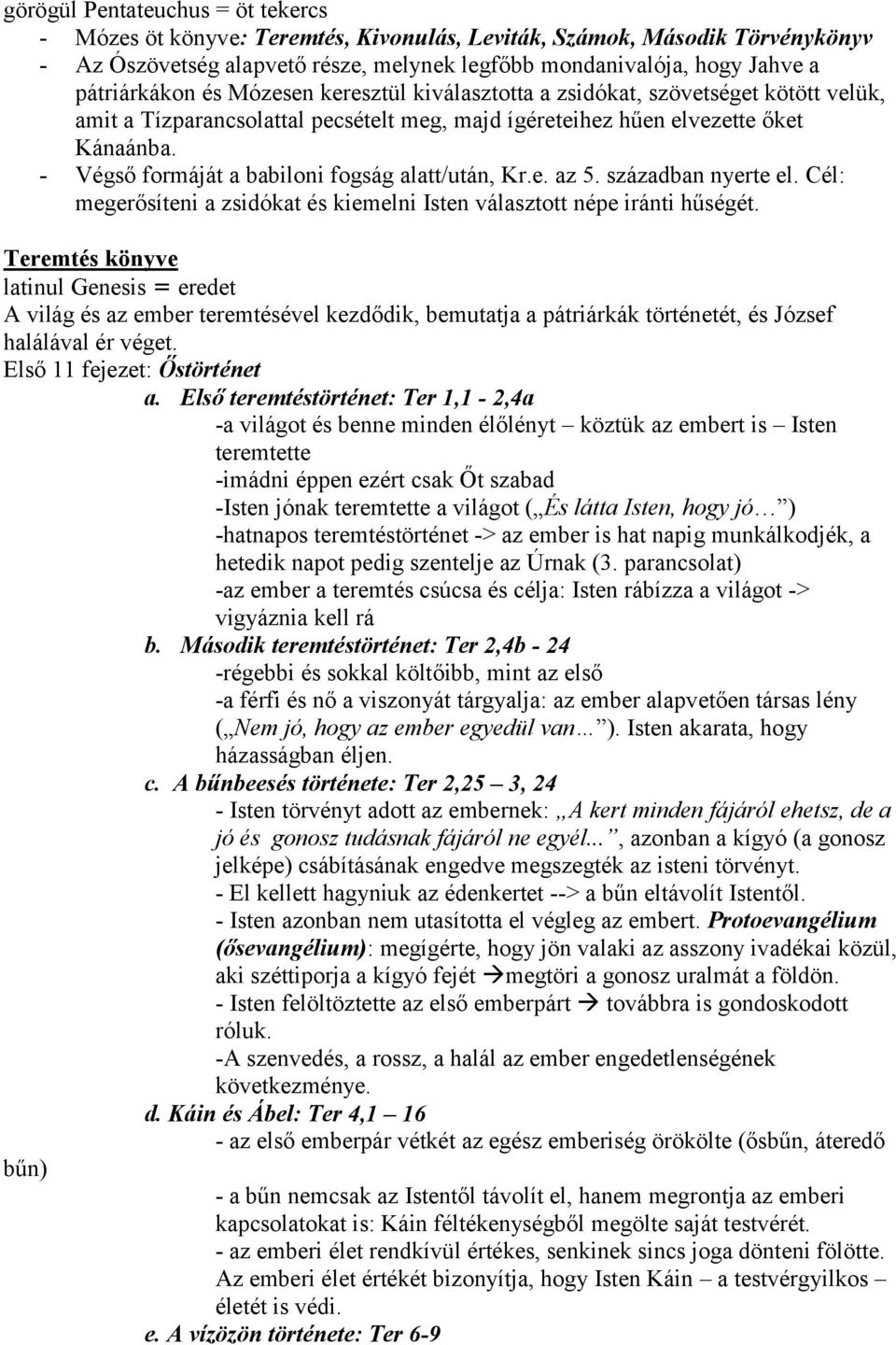 - Végső formáját a babiloni fogság alatt/után, Kr.e. az 5. században nyerte el. Cél: megerősíteni a zsidókat és kiemelni Isten választott népe iránti hűségét.