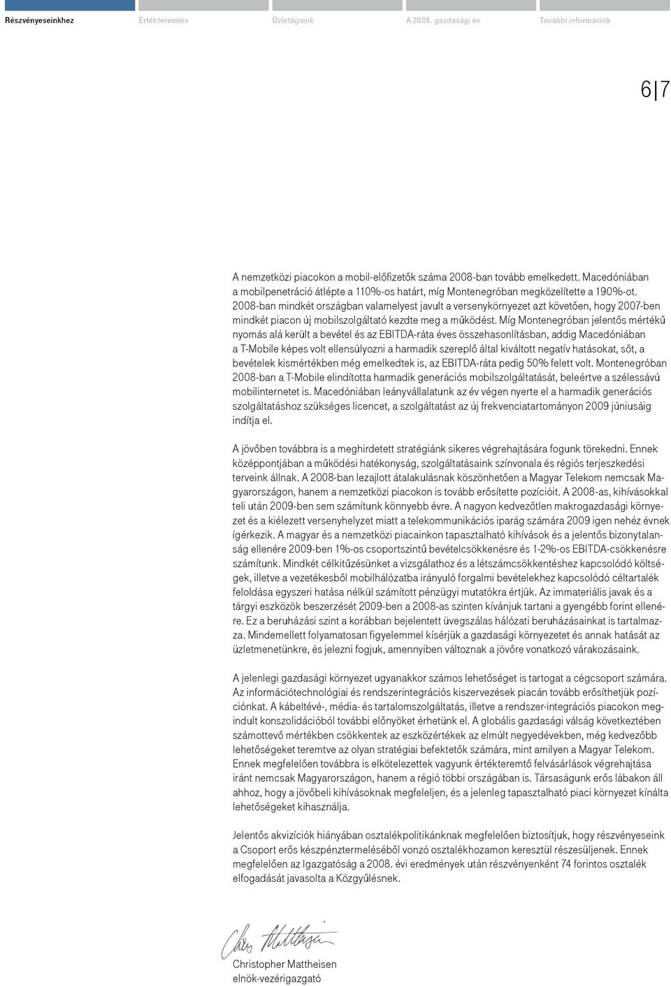 2008-ban mindkét országban valamelyest javult a versenykörnyezet azt követően, hogy 2007-ben mindkét piacon új mobilszolgáltató kezdte meg a működést.
