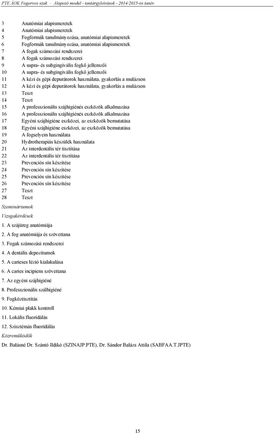 depurátorok használata, gyakorlás a mulázson 13 Teszt 14 Teszt 15 A professzionális szájhigiénés eszközök alkalmazása 16 A professzionális szájhigiénés eszközök alkalmazása 17 Egyéni szájhigiéne