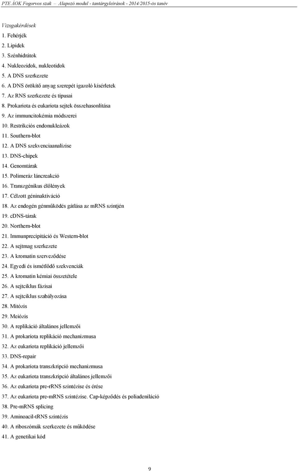 Polimeráz láncreakció 16. Transzgénikus élőlények 17. Célzott géninaktiváció 18. Az endogén génműködés gátlása az mrns szintjén 19. cdns-tárak 20. Northern-blot 21.