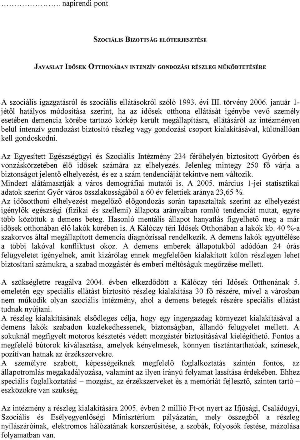 január 1- jétől hatályos módosítása szerint, ha az idősek otthona ellátását igénybe vevő személy esetében demencia körébe tartozó kórkép került megállapításra, ellátásáról az intézményen belül