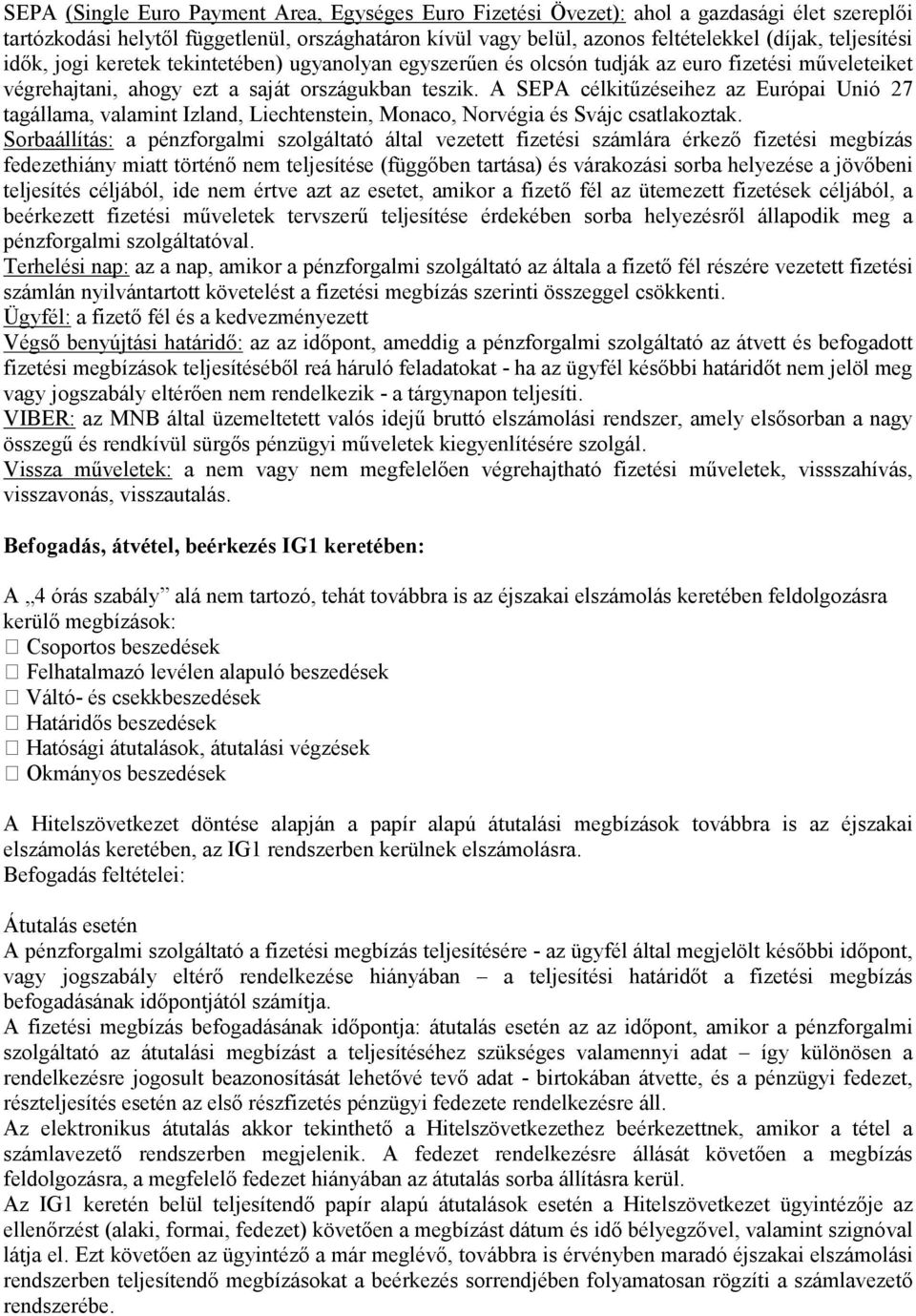 A SEPA célkitűzéseihez az Európai Unió 27 tagállama, valamint Izland, Liechtenstein, Monaco, Norvégia és Svájc csatlakoztak.