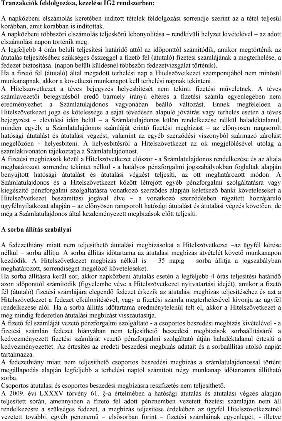 A legfeljebb 4 órán belüli teljesítési határidő attól az időponttól számítódik, amikor megtörténik az átutalás teljesítéséhez szükséges összeggel a fizető fél (átutaló) fizetési számlájának a