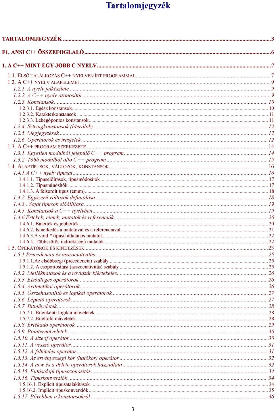 Sztringkonstansok (literálok)...12 1.2.5. Megjegyzések...12 1.2.6. Operátorok és írásjelek...12 1.3. A C++ PROGRAM SZERKEZETE...14 1.3.1. Egyetlen modulból felépülő C++ program...14 1.3.2. Több modulból álló C++ program.