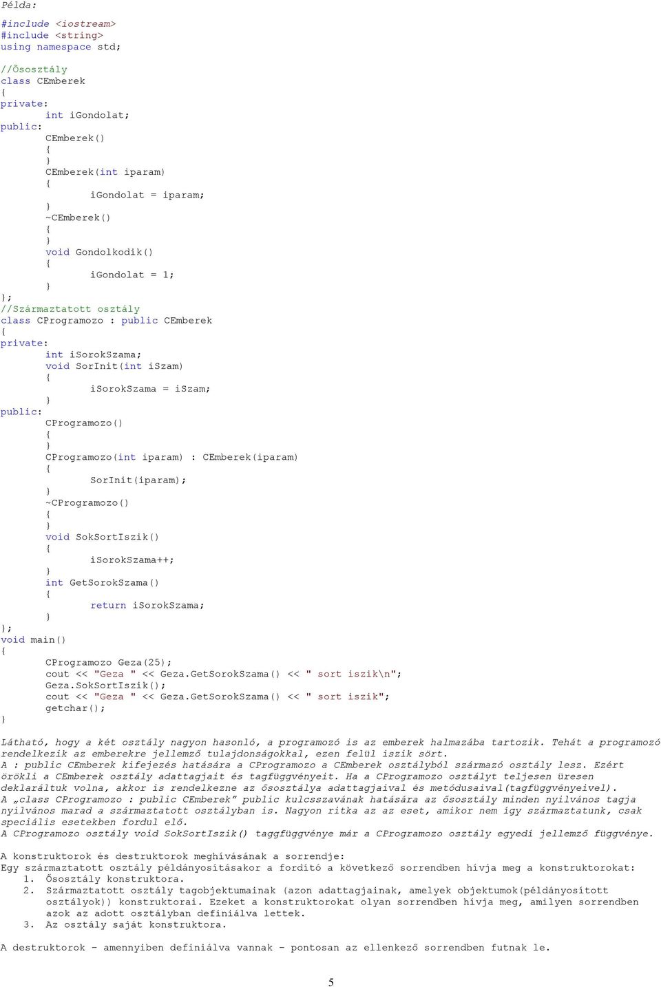 GetSorokSzama() << " sort iszik\n"; Geza.SokSortIszik(); cout << "Geza " << Geza.