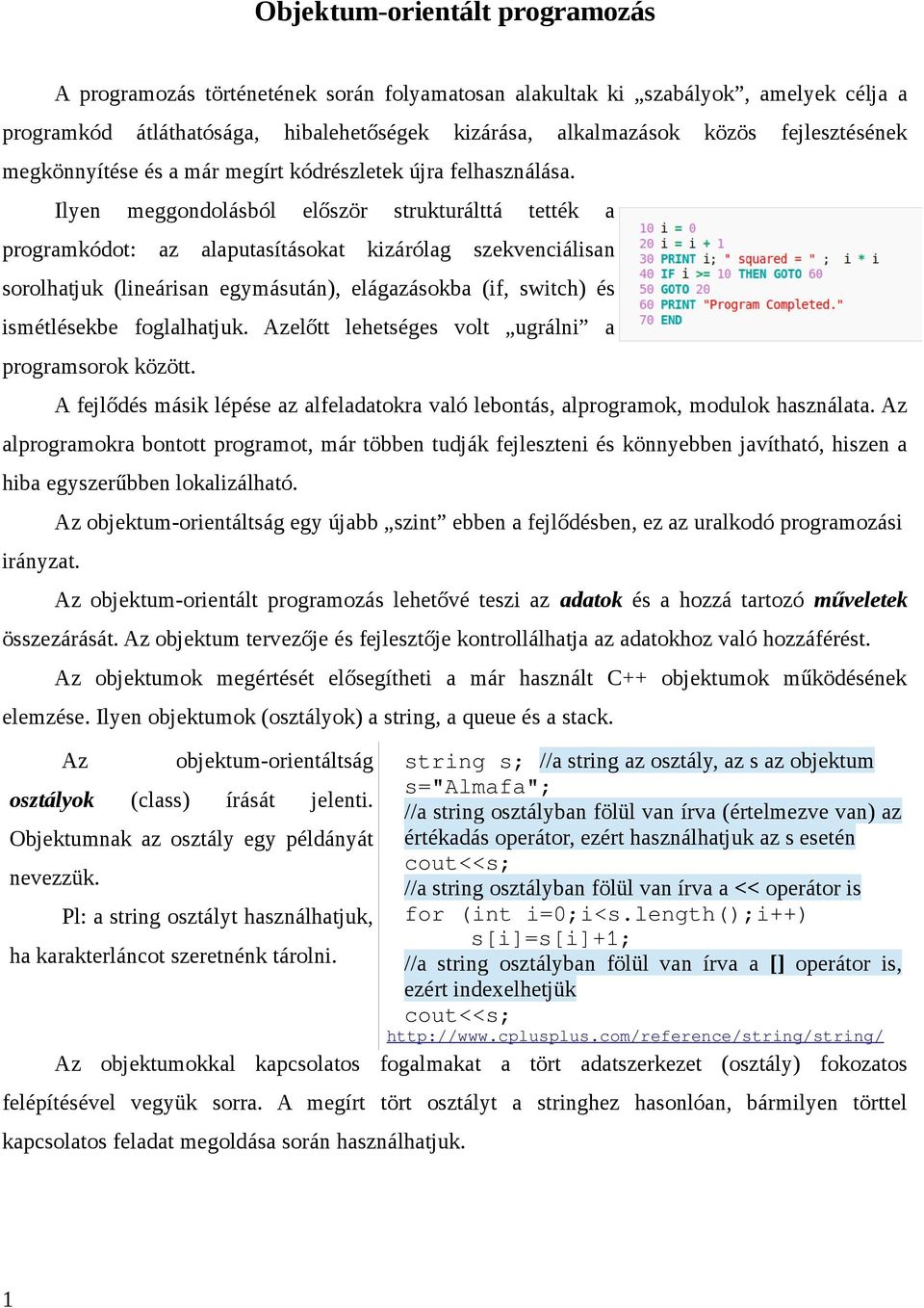 Ilyen meggondolásból először strukturálttá tették a programkódot: az alaputasításokat kizárólag szekvenciálisan sorolhatjuk (lineárisan egymásután), elágazásokba (if, switch) és ismétlésekbe