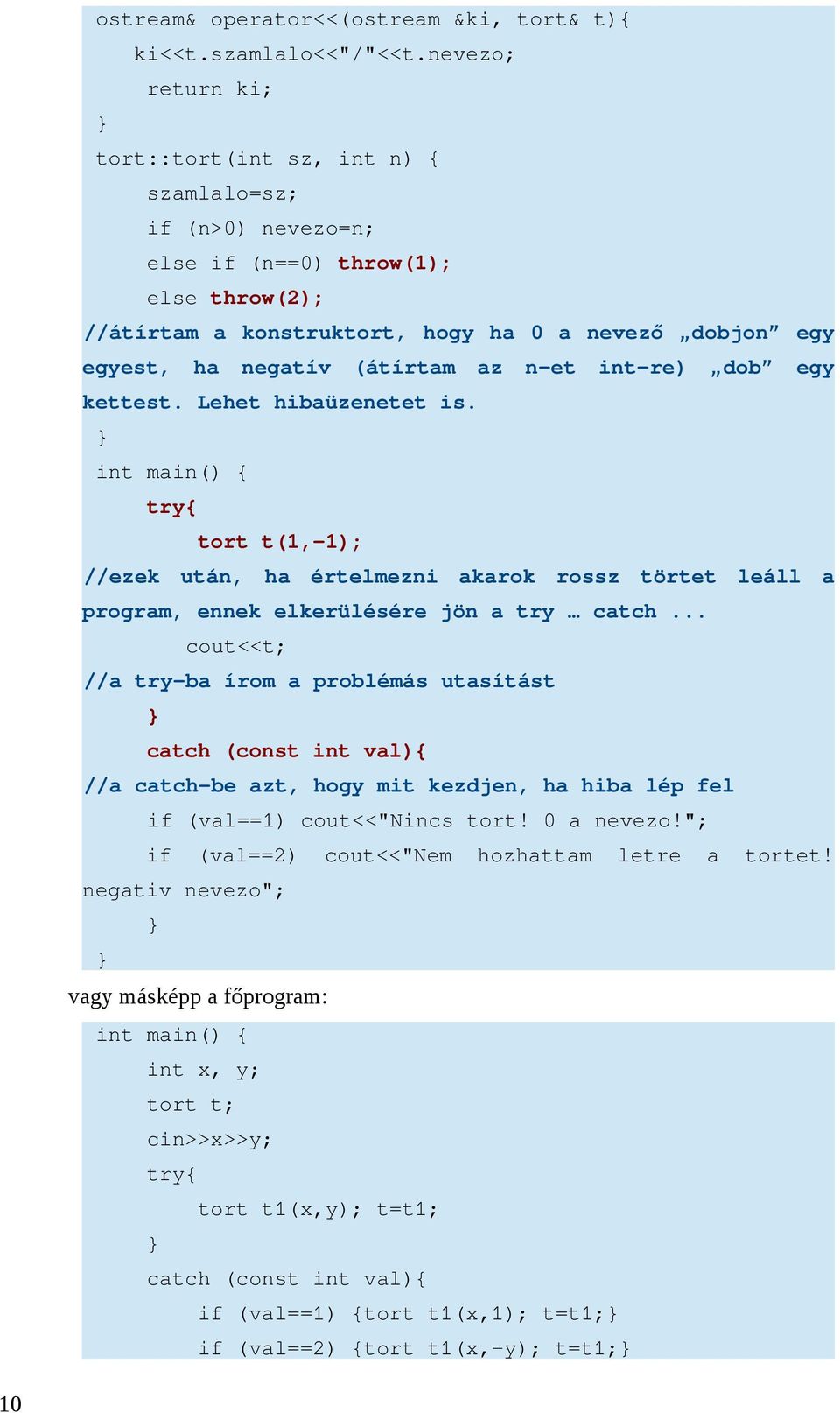 (átírtam az n-et int-re) dob egy kettest. Lehet hibaüzenetet is. try{ tort t(1,-1); //ezek után, ha értelmezni akarok rossz törtet leáll a program, ennek elkerülésére jön a try catch.