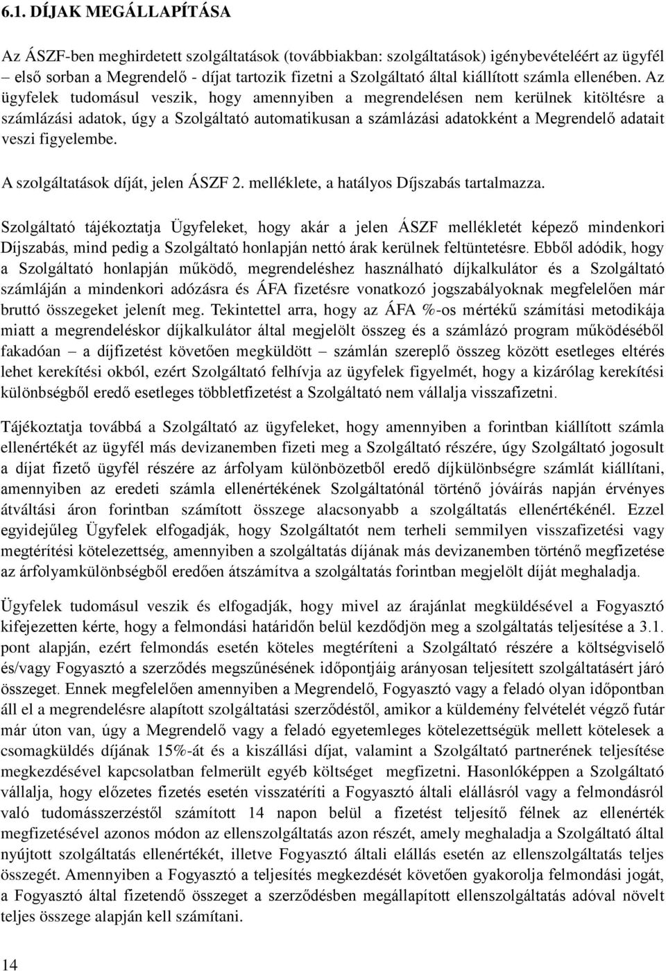 Az ügyfelek tudomásul veszik, hogy amennyiben a megrendelésen nem kerülnek kitöltésre a számlázási adatok, úgy a Szolgáltató automatikusan a számlázási adatokként a Megrendelő adatait veszi