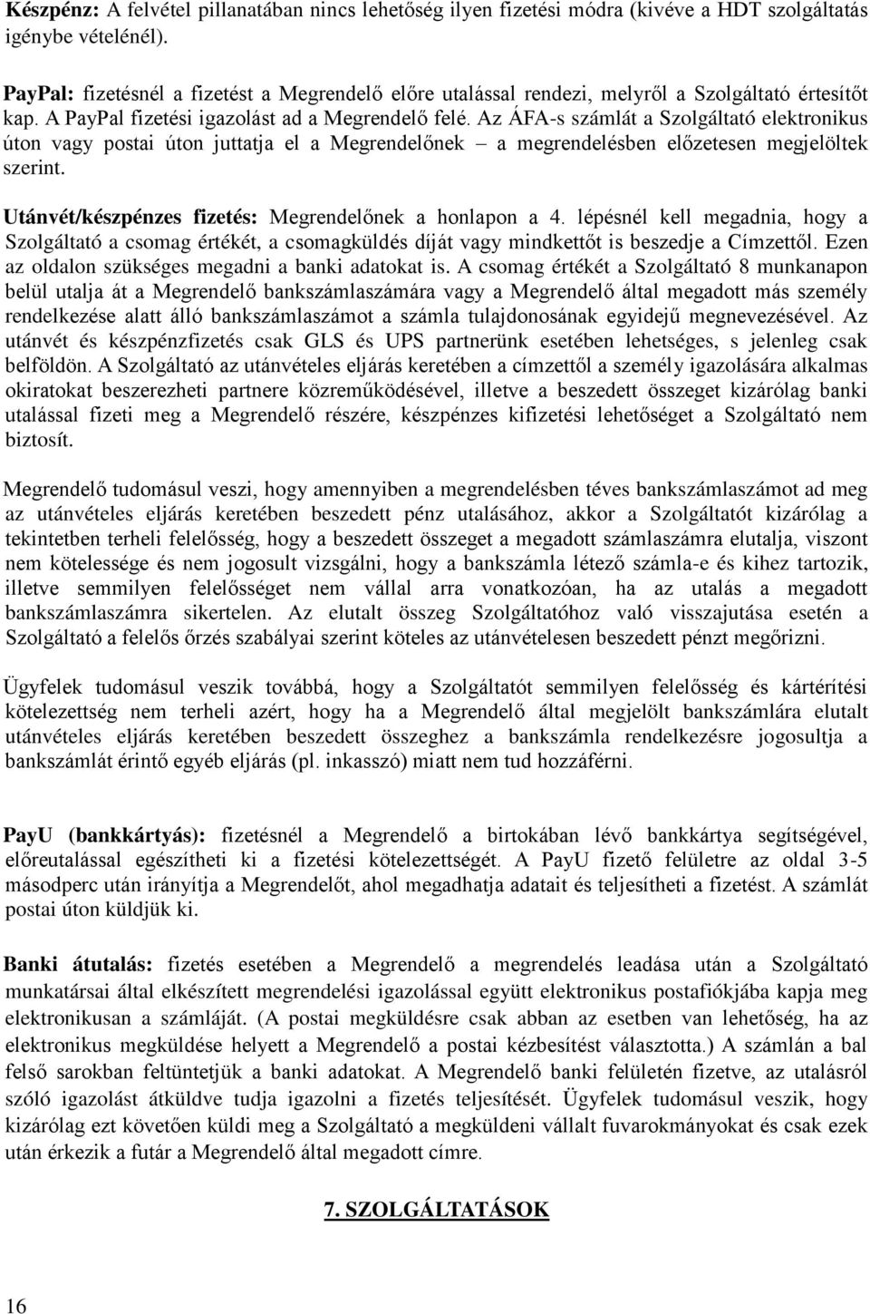 Az ÁFA-s számlát a Szolgáltató elektronikus úton vagy postai úton juttatja el a Megrendelőnek a megrendelésben előzetesen megjelöltek szerint. Utánvét/készpénzes fizetés: Megrendelőnek a honlapon a 4.