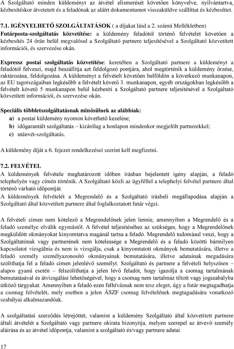 számú Mellékletben) Futárposta-szolgáltatás közvetítése: a küldemény feladótól történő felvételét követően a kézbesítés 24 órán belül megvalósul a Szolgáltató partnere teljesítésével a Szolgáltató