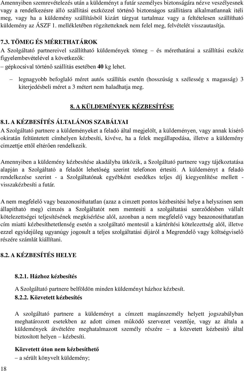 TÖMEG ÉS MÉRETHATÁROK A Szolgáltató partnereivel szállítható küldemények tömeg és mérethatárai a szállítási eszköz figyelembevételével a következők: gépkocsival történő szállítás esetében 40 kg lehet.