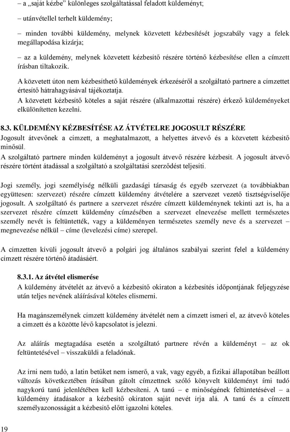 A közvetett úton nem kézbesíthető küldemények érkezéséről a szolgáltató partnere a címzettet értesítő hátrahagyásával tájékoztatja.