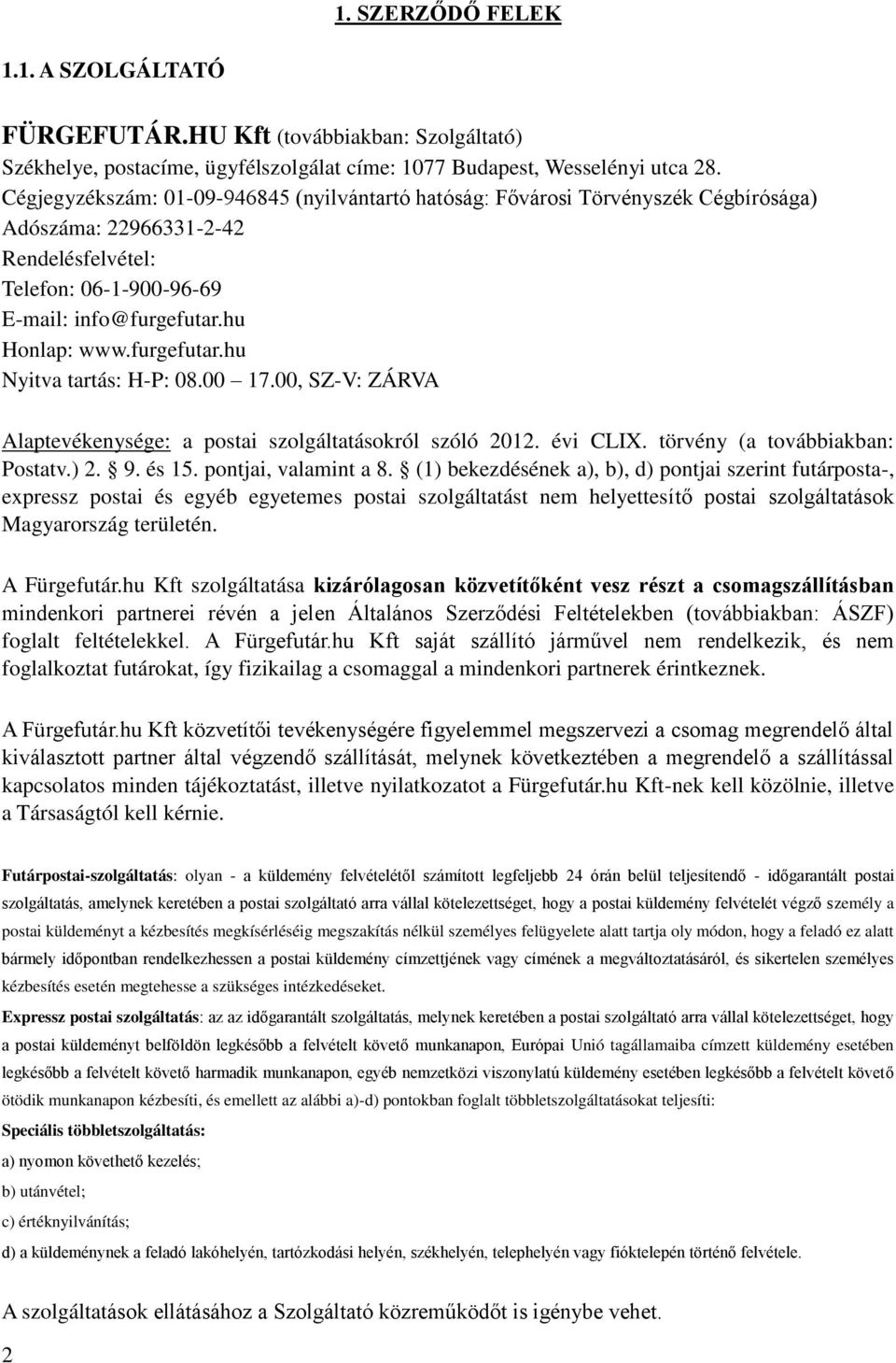 furgefutar.hu Nyitva tartás: H-P: 08.00 17.00, SZ-V: ZÁRVA Alaptevékenysége: a postai szolgáltatásokról szóló 2012. évi CLIX. törvény (a továbbiakban: Postatv.) 2. 9. és 15. pontjai, valamint a 8.