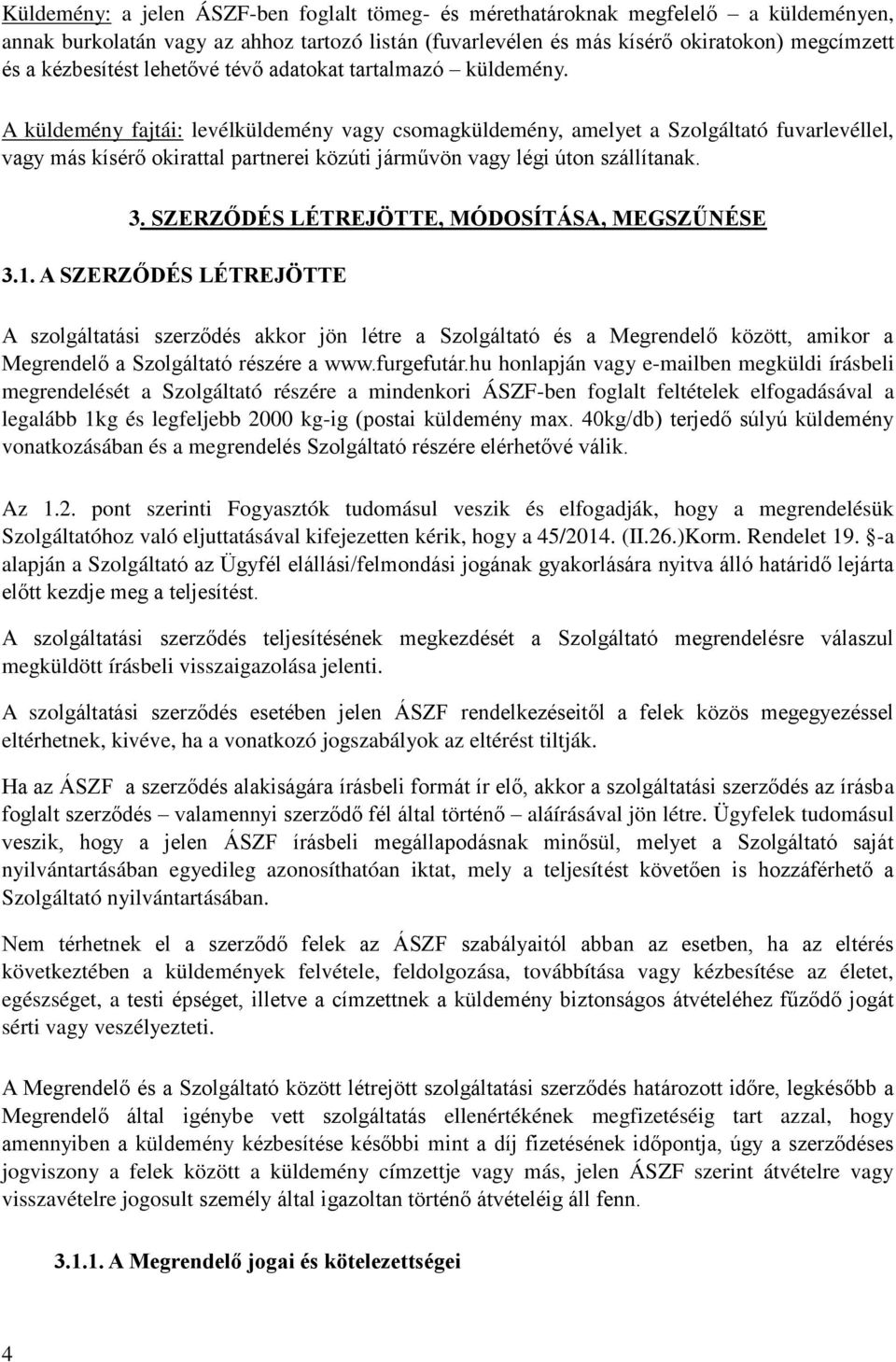A küldemény fajtái: levélküldemény vagy csomagküldemény, amelyet a Szolgáltató fuvarlevéllel, vagy más kísérő okirattal partnerei közúti járművön vagy légi úton szállítanak. 3.