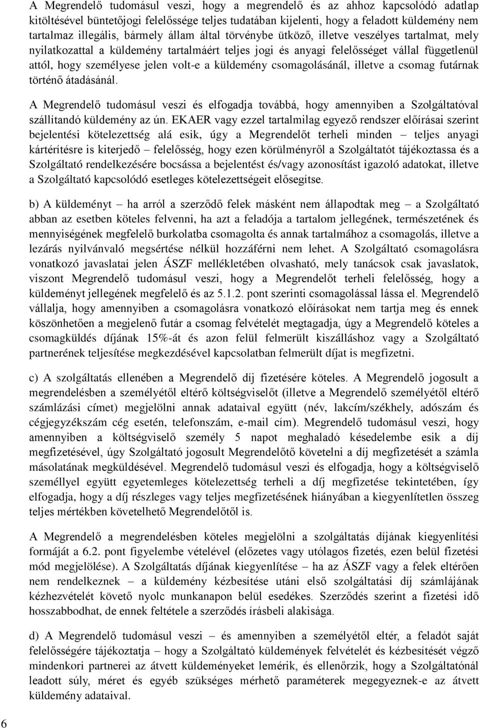 volt-e a küldemény csomagolásánál, illetve a csomag futárnak történő átadásánál. A Megrendelő tudomásul veszi és elfogadja továbbá, hogy amennyiben a Szolgáltatóval szállítandó küldemény az ún.