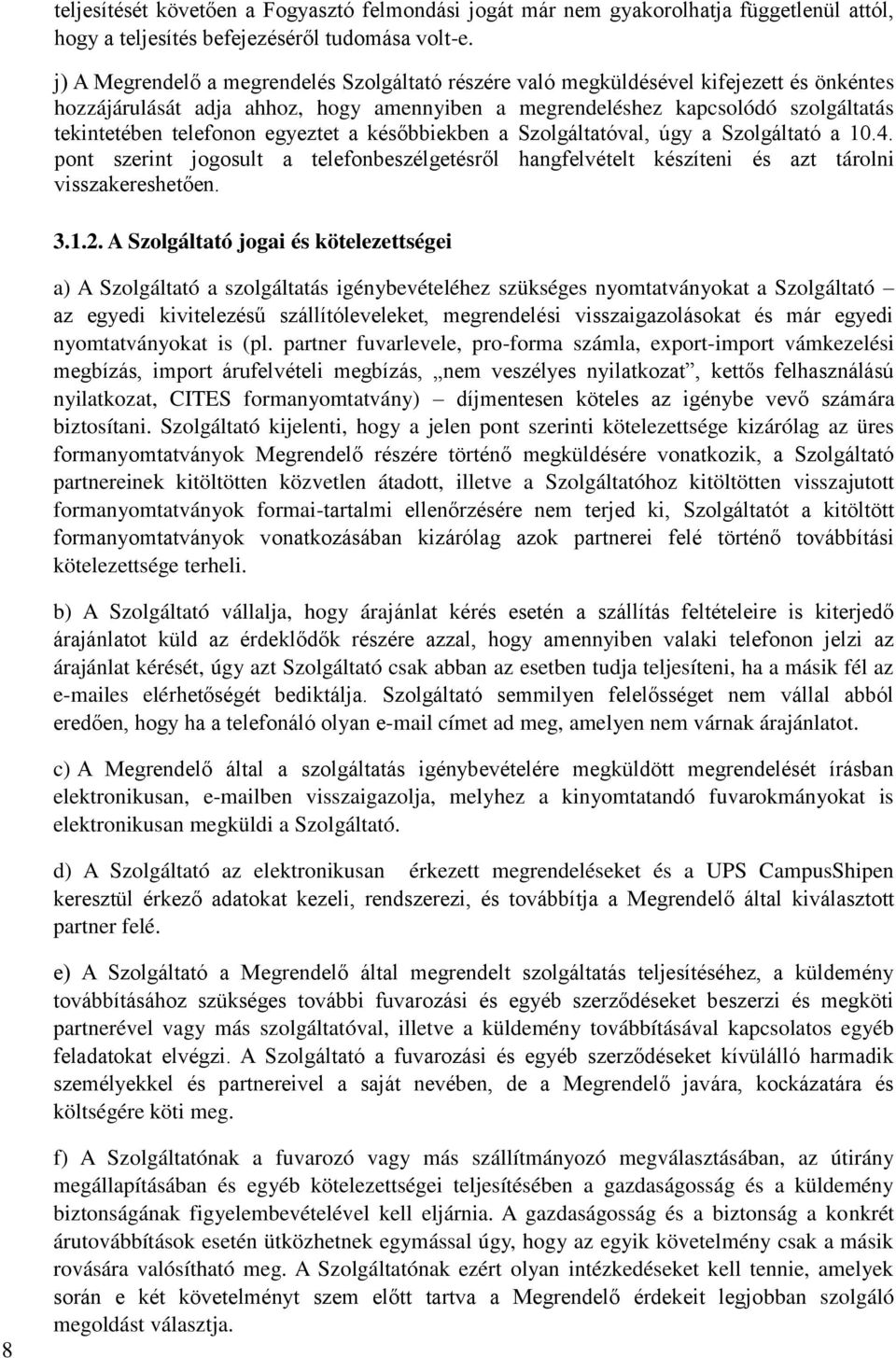 egyeztet a későbbiekben a Szolgáltatóval, úgy a Szolgáltató a 10.4. pont szerint jogosult a telefonbeszélgetésről hangfelvételt készíteni és azt tárolni visszakereshetően. 3.1.2.