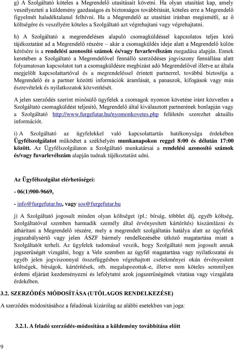 Ha a Megrendelő az utasítást írásban megismétli, az ő költségére és veszélyére köteles a Szolgáltató azt végrehajtani vagy végrehajtatni.