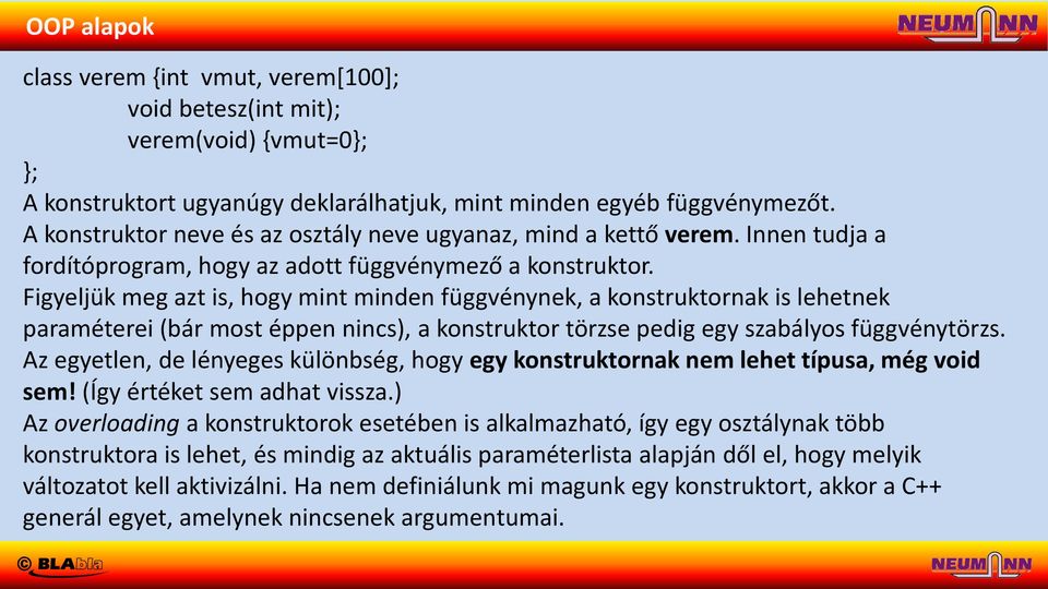 Figyeljük meg azt is, hogy mint minden függvénynek, a konstruktornak is lehetnek paraméterei (bár most éppen nincs), a konstruktor törzse pedig egy szabályos függvénytörzs.