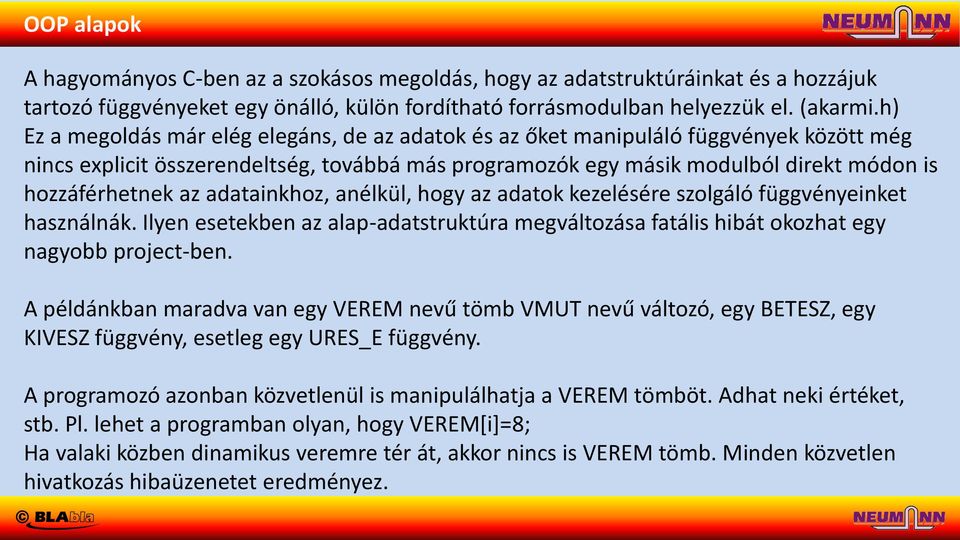 az adatainkhoz, anélkül, hogy az adatok kezelésére szolgáló függvényeinket használnák. Ilyen esetekben az alap-adatstruktúra megváltozása fatális hibát okozhat egy nagyobb project-ben.