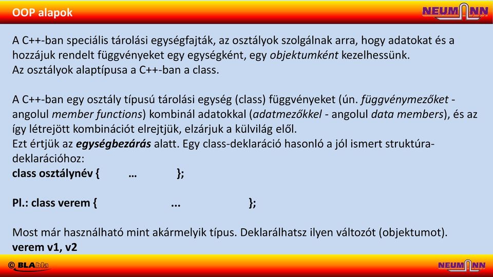 függvénymezőket - angolul member functions) kombinál adatokkal (adatmezőkkel - angolul data members), és az így létrejött kombinációt elrejtjük, elzárjuk a külvilág elől.