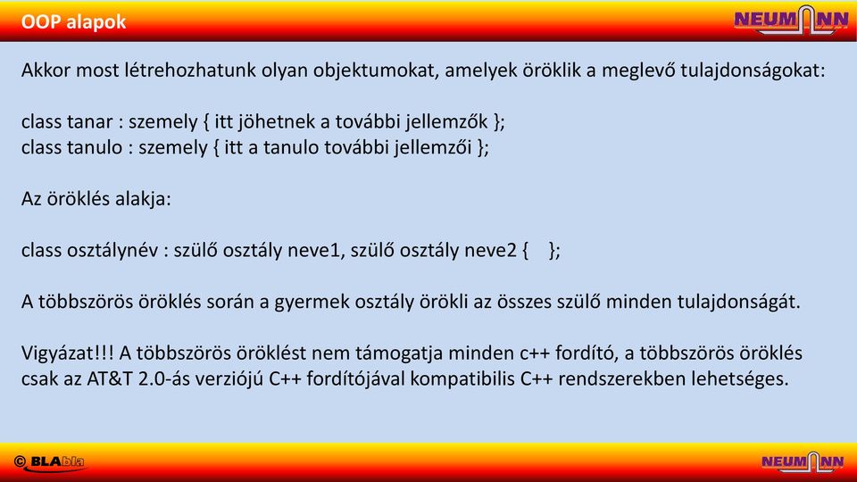osztály neve2 { }; A többszörös öröklés során a gyermek osztály örökli az összes szülő minden tulajdonságát. Vigyázat!