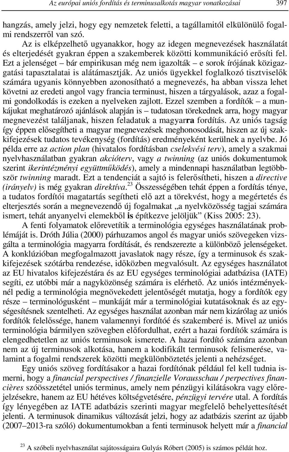 Ezt a jelenséget bár empirikusan még nem igazolták e sorok írójának közigazgatási tapasztalatai is alátámasztják.