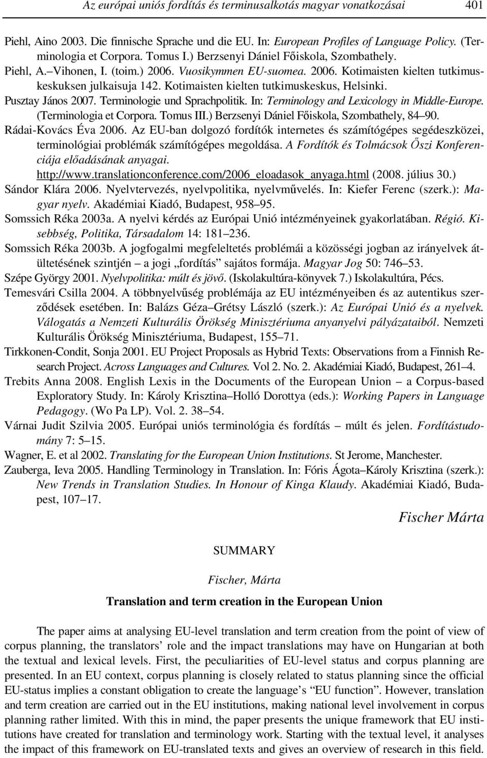 Kotimaisten kielten tutkimuskeskus, Helsinki. Pusztay János 2007. Terminologie und Sprachpolitik. In: Terminology and Lexicology in Middle-Europe. (Terminologia et Corpora. Tomus III.