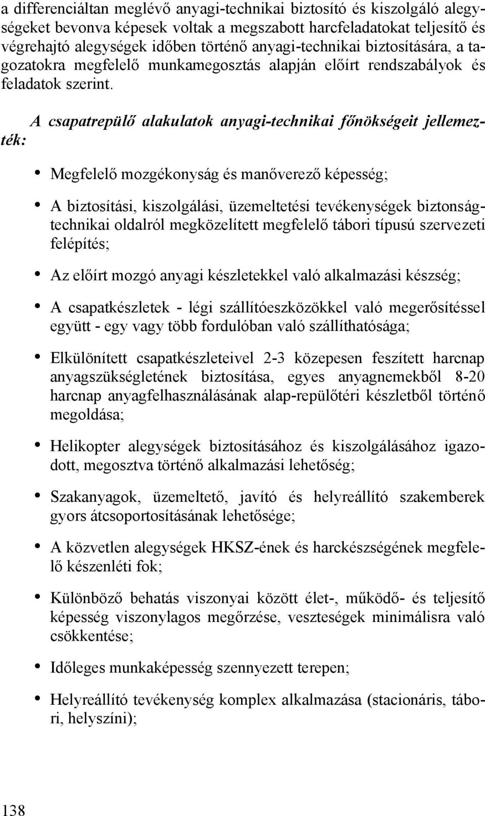 A csapatrepülő alakulatok anyagi-technikai főnökségeit jellemezték: Megfelelő mozgékonyság és manőverező képesség; A biztosítási, kiszolgálási, üzemeltetési tevékenységek biztonságtechnikai oldalról