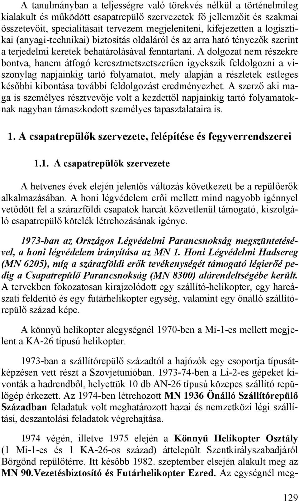 A dolgozat nem részekre bontva, hanem átfogó keresztmetszetszerűen igyekszik feldolgozni a viszonylag napjainkig tartó folyamatot, mely alapján a részletek estleges későbbi kibontása további