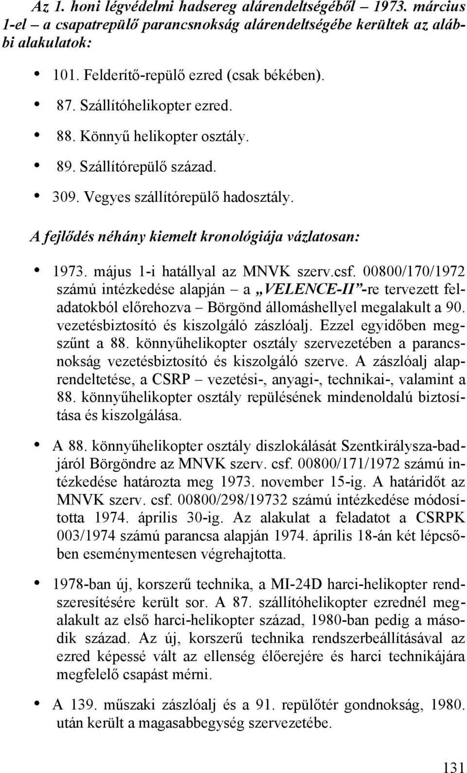 május 1-i hatállyal az MNVK szerv.csf. 00800/170/1972 számú intézkedése alapján a VELENCE-II -re tervezett feladatokból előrehozva Börgönd állomáshellyel megalakult a 90.