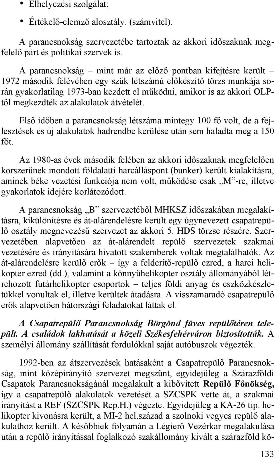 OLPtől megkezdték az alakulatok átvételét. Első időben a parancsnokság létszáma mintegy 100 fő volt, de a fejlesztések és új alakulatok hadrendbe kerülése után sem haladta meg a 150 főt.