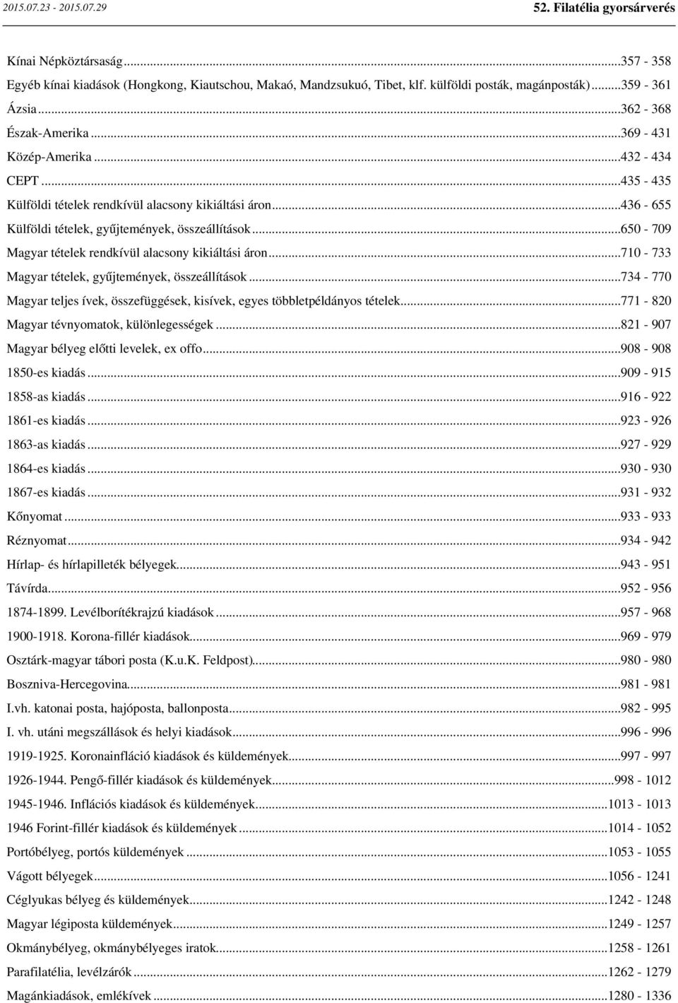 ..710-733 Magyar tételek, gyűjtemények, összeállítások...734-770 Magyar teljes ívek, összefüggések, kisívek, egyes többletpéldányos tételek...771-820 Magyar tévnyomatok, különlegességek.