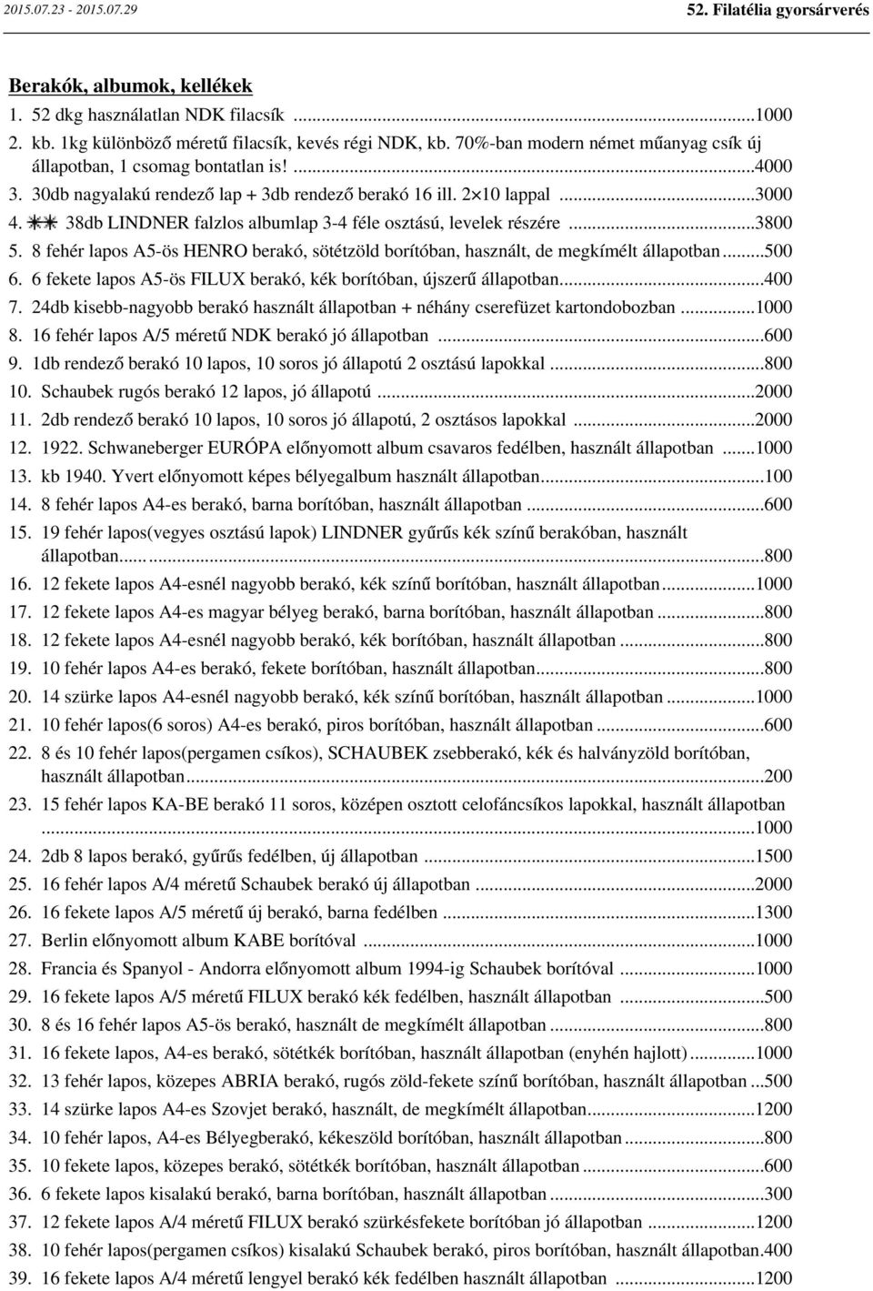 8 fehér lapos A5-ös HENRO berakó, sötétzöld borítóban, használt, de megkímélt állapotban...500 6. 6 fekete lapos A5-ös FILUX berakó, kék borítóban, újszerű állapotban...400 7.