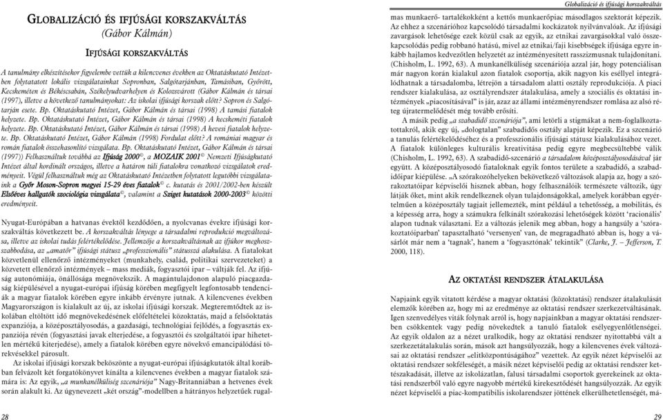 iskolai ifjúsági korszak elõtt? Sopron és Salgótarján esete. Bp. Oktatáskutató Intézet, Gábor Kálmán és társai (1998) A tamási fiatalok helyzete. Bp. Oktatáskutató Intézet, Gábor Kálmán és társai (1998) A kecskeméti fiatalok helyzete.