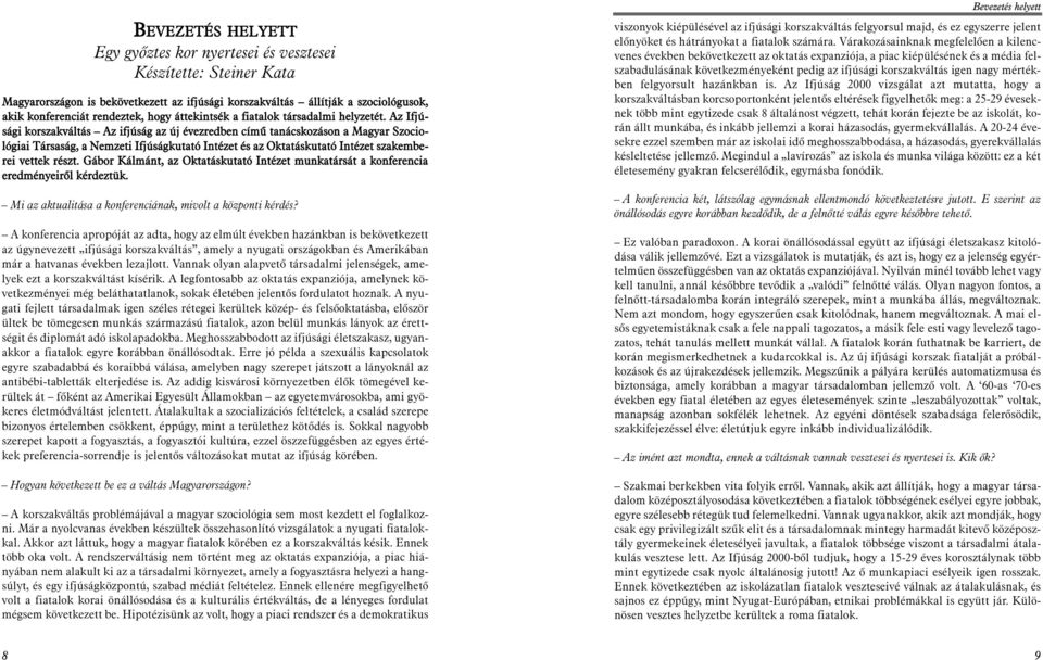 Az Ifjúsági korszakváltás Az ifjúság az új évezredben címû tanácskozáson a Magyar Szociológiai Társaság, a Nemzeti Ifjúságkutató Intézet és az Oktatáskutató Intézet szakemberei vettek részt.