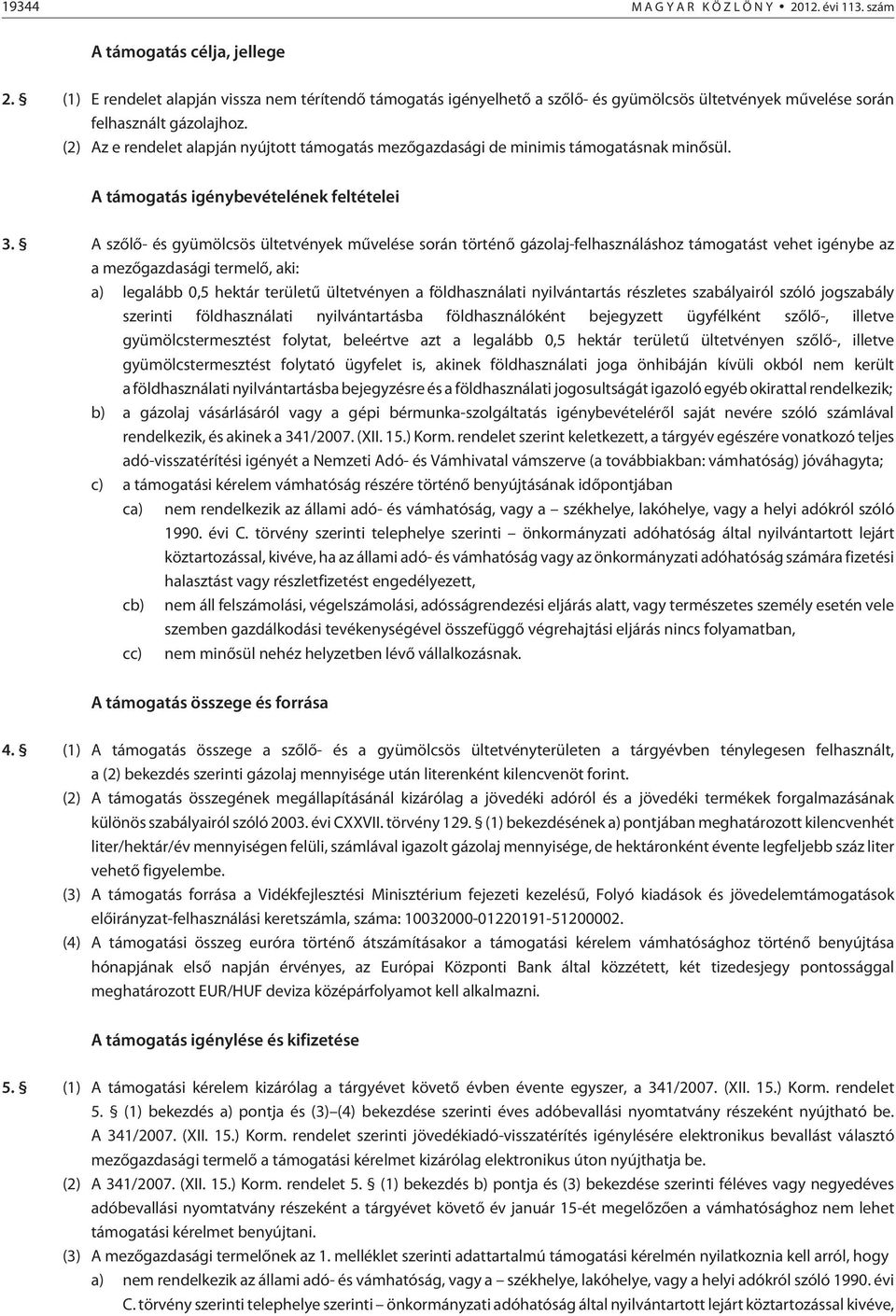 (2) Az e rendelet alapján nyújtott támogatás mezõgazdasági de minimis támogatásnak minõsül. A támogatás igénybevételének feltételei 3.